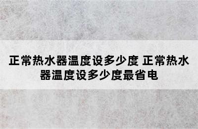 正常热水器温度设多少度 正常热水器温度设多少度最省电